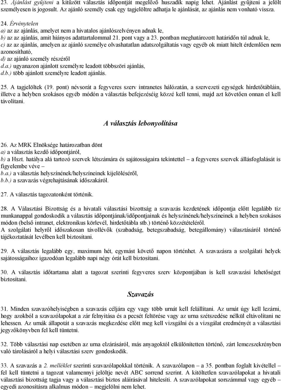 Érvénytelen a) az az ajánlás, amelyet nem a hivatalos ajánlószelvényen adnak le, b) az az ajánlás, amit hiányos adattartalommal 21. pont vagy a 23.