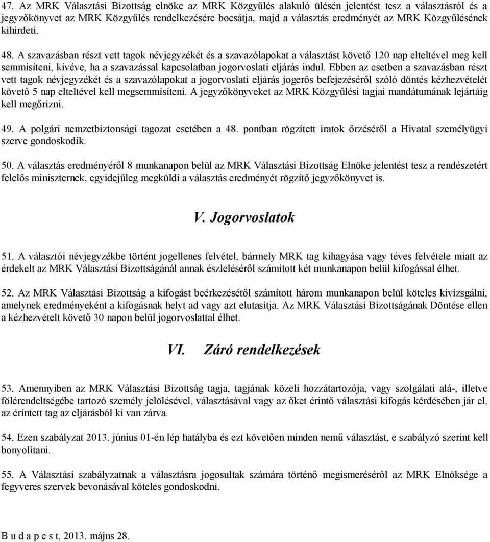 A szavazásban részt vett tagok névjegyzékét és a szavazólapokat a választást követő 120 nap elteltével meg kell semmisíteni, kivéve, ha a szavazással kapcsolatban jogorvoslati eljárás indul.