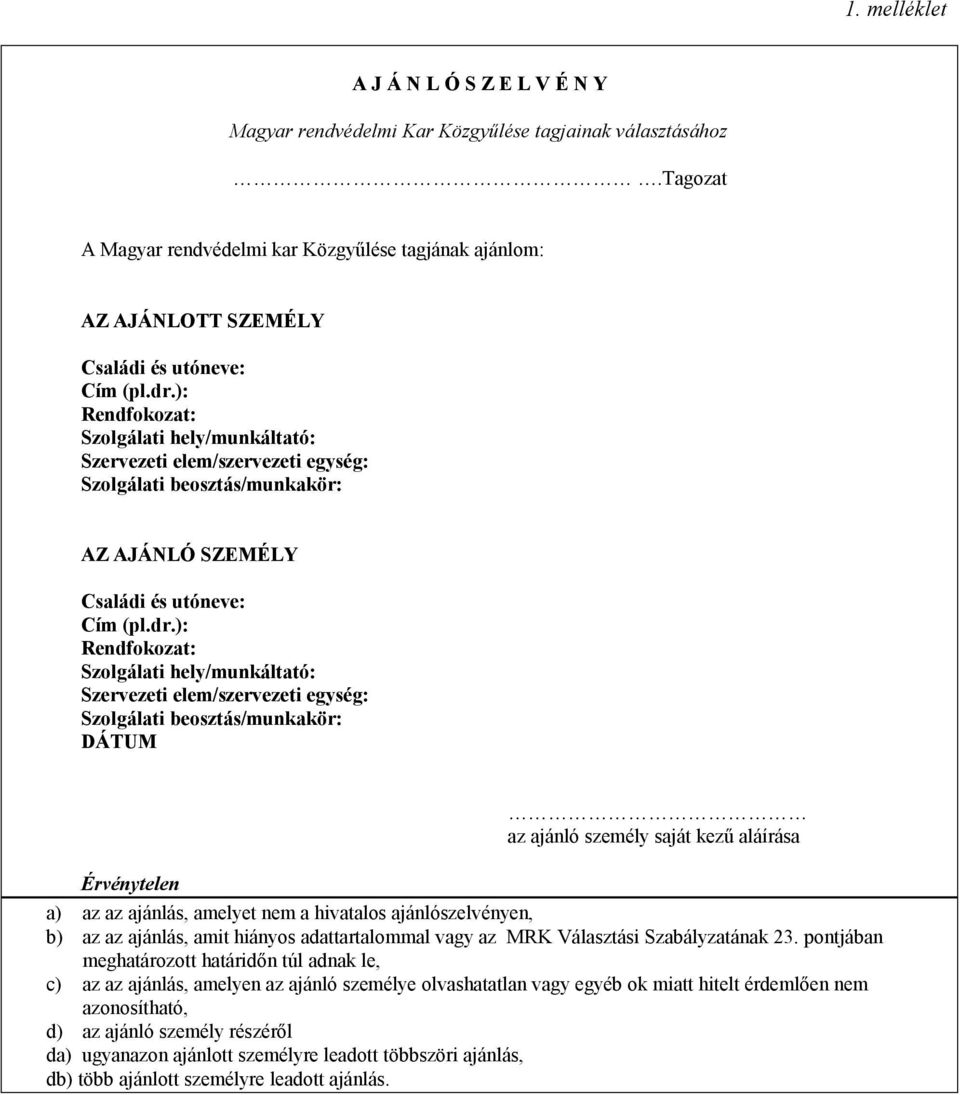 ): Rendfokozat: Szolgálati hely/munkáltató: Szervezeti elem/szervezeti egység: Szolgálati beosztás/munkakör: AZ AJÁNLÓ SZEMÉLY Családi és utóneve: Cím (pl.dr.