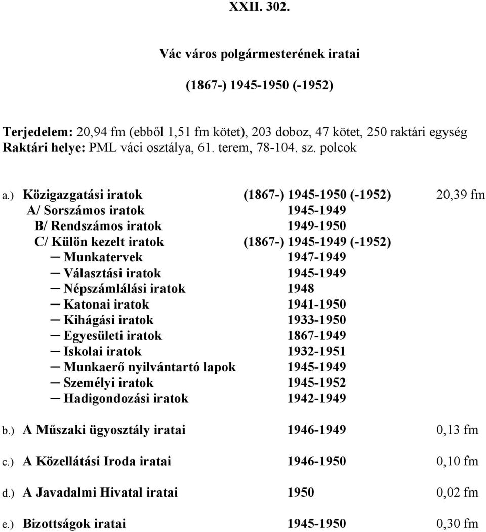 ) Közigazgatási iratok (1867-) 1945-1950 (-1952) 20,39 fm A/ Sorszámos iratok 1945-1949 B/ Rendszámos iratok 1949-1950 C/ Külön kezelt iratok (1867-) 1945-1949 (-1952) Munkatervek 1947-1949