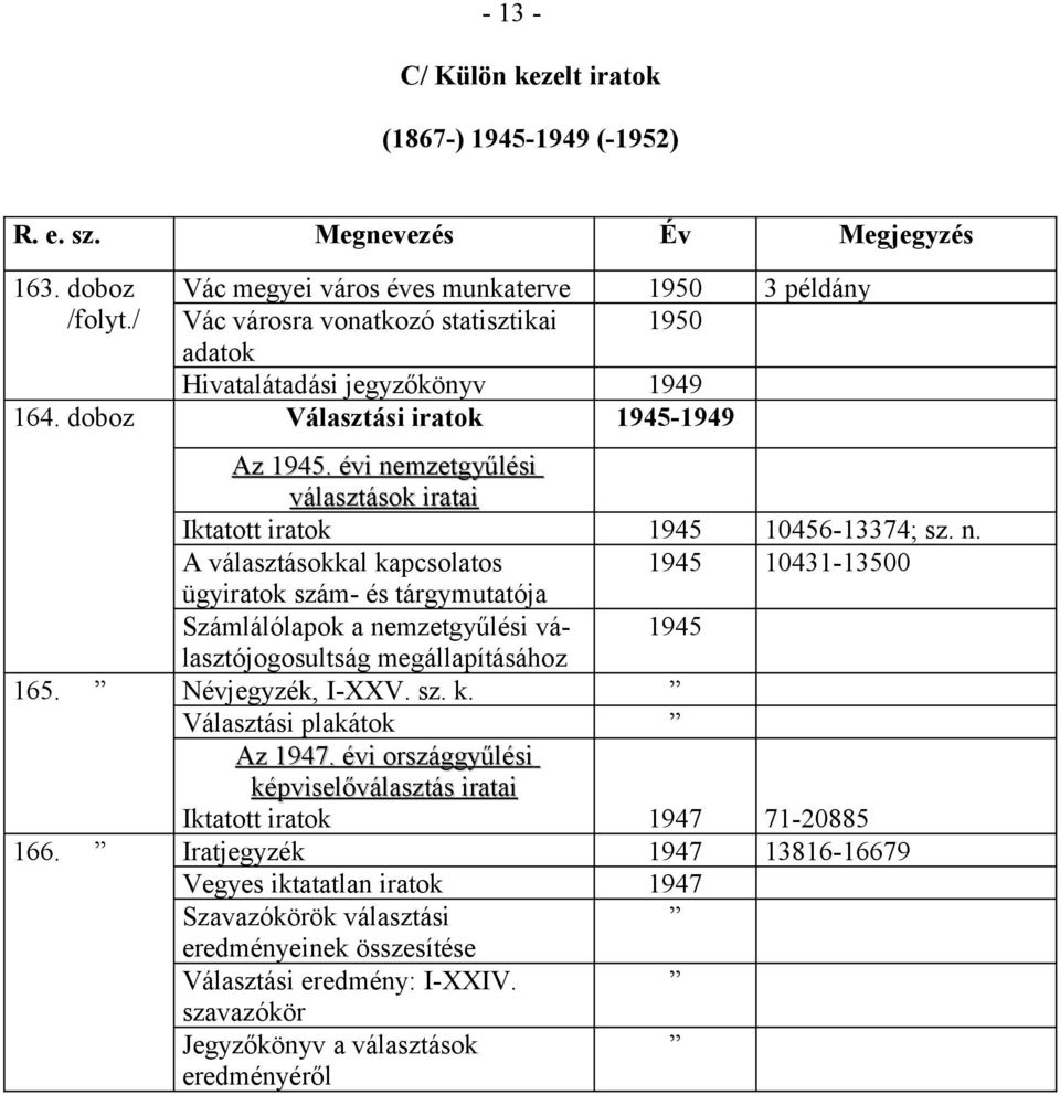 évi nemzetgyűlési választások iratai Iktatott iratok 1945 10456-13374; sz. n. A választásokkal kapcsolatos 1945 10431-13500 ügyiratok szám- és tárgymutatója Számlálólapok a nemzetgyűlési választójogosultság 1945 megállapításához 165.