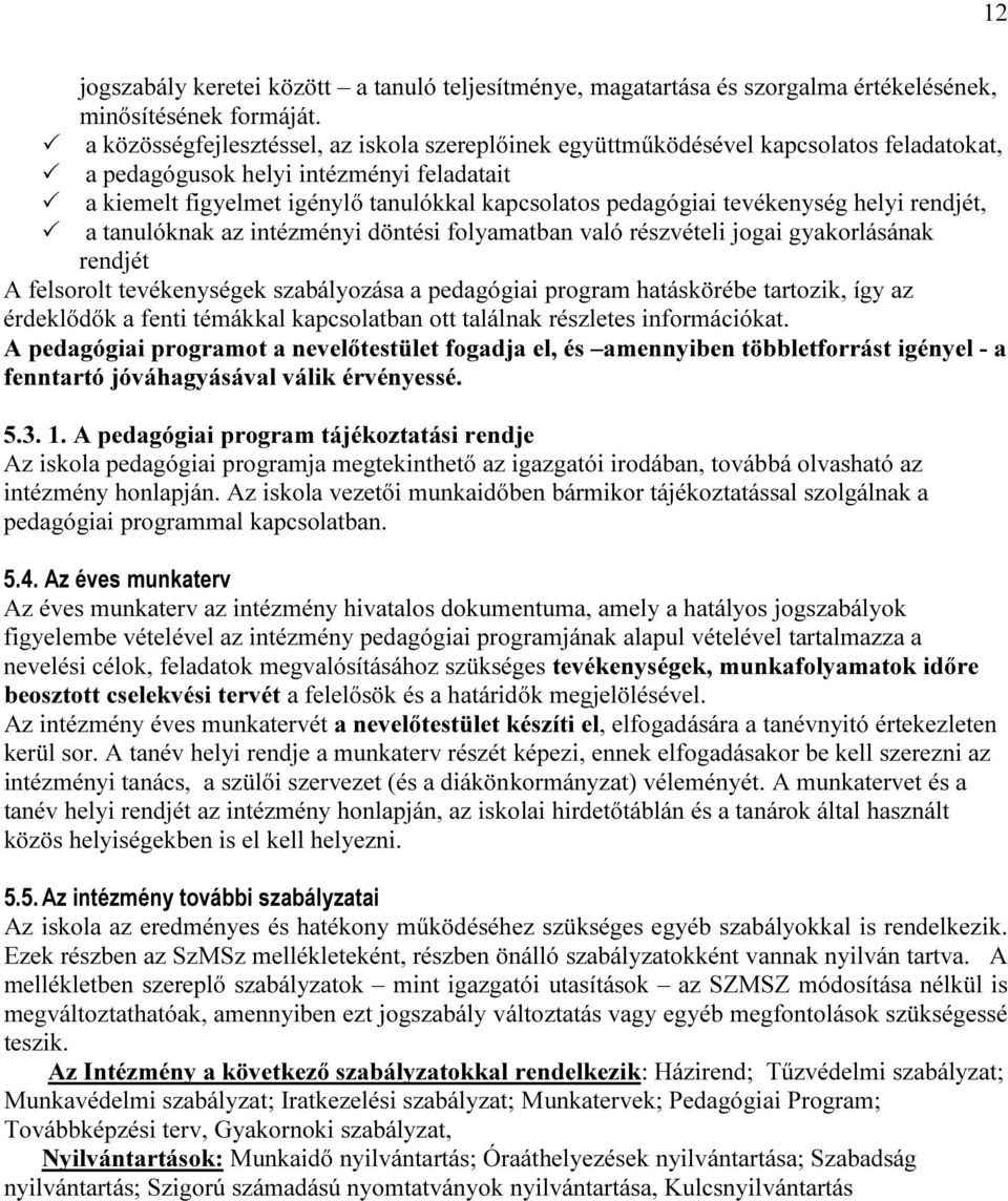 tevékenység helyi rendjét, a tanulóknak az intézményi döntési folyamatban való részvételi jogai gyakorlásának rendjét A felsorolt tevékenységek szabályozása a pedagógiai program hatáskörébe tartozik,