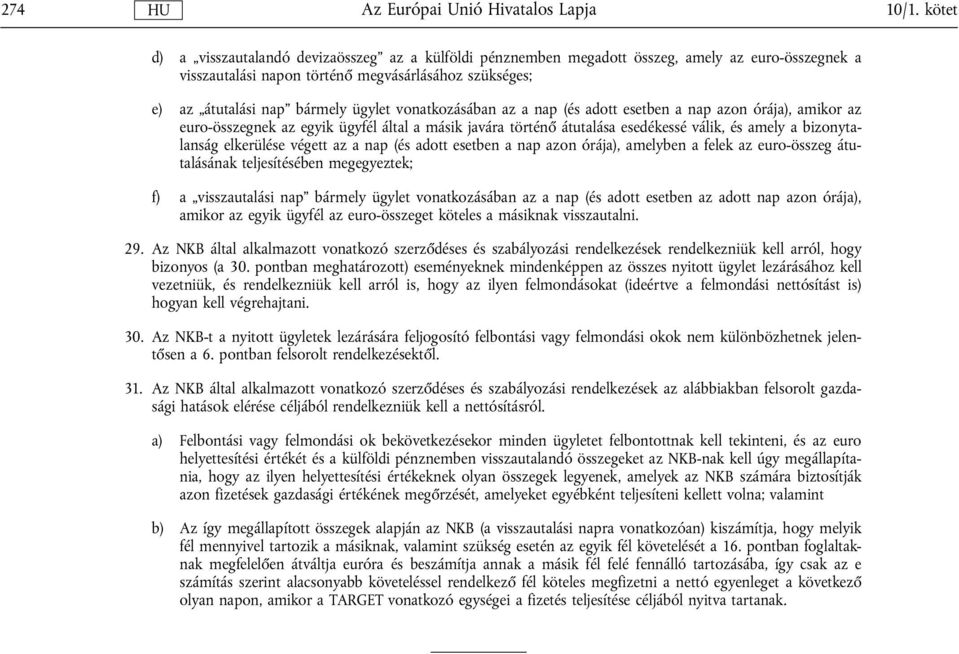 vonatkozásában az a nap (és adott esetben a nap azon órája), amikor az euro-összegnek az egyik ügyfél által a másik javára történő átutalása esedékessé válik, és amely a bizonytalanság elkerülése