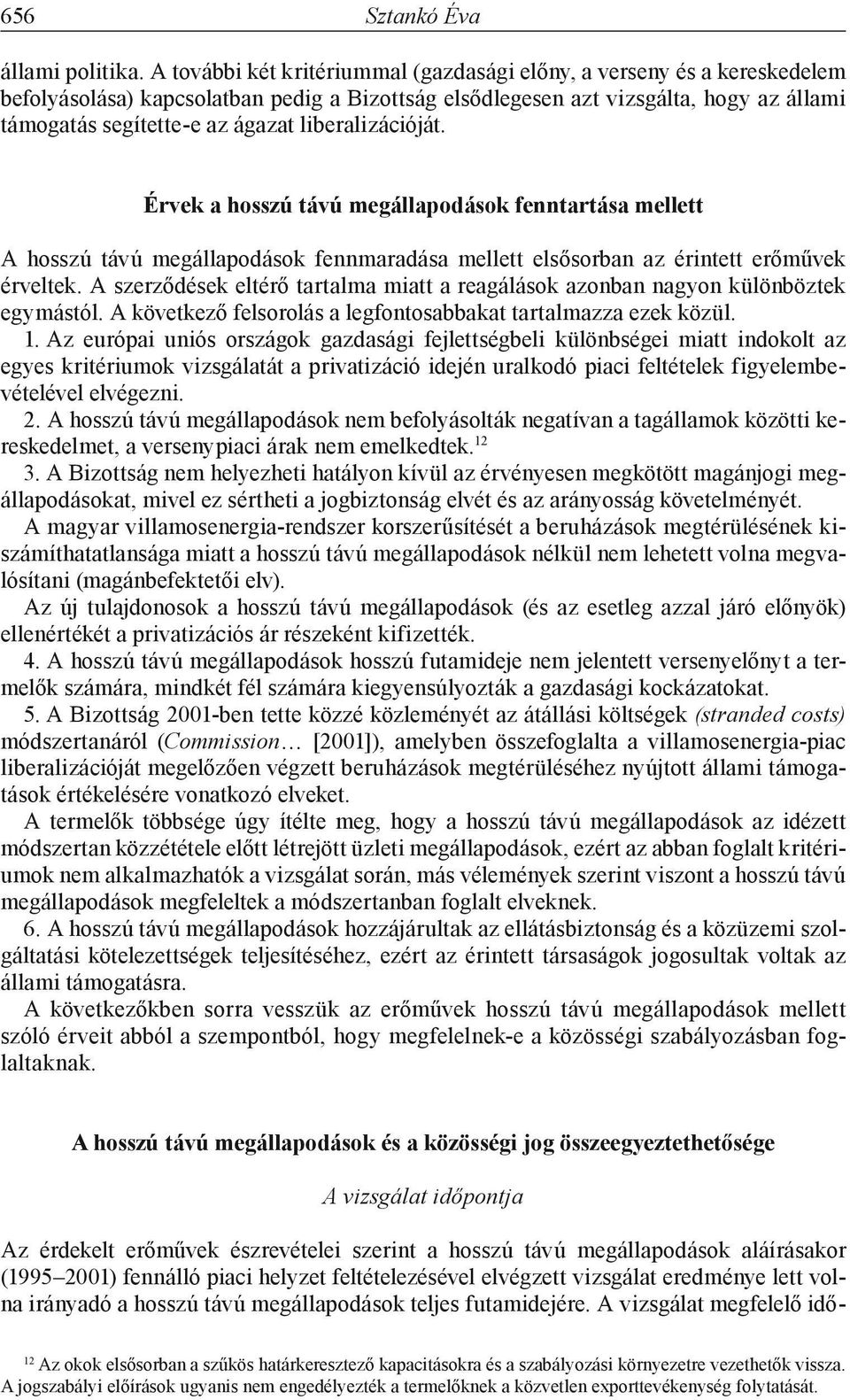 liberalizációját. Érvek a hosszú távú megállapodások fenntartása mellett A hosszú távú megállapodások fennmaradása mellett elsősorban az érintett erőművek érveltek.