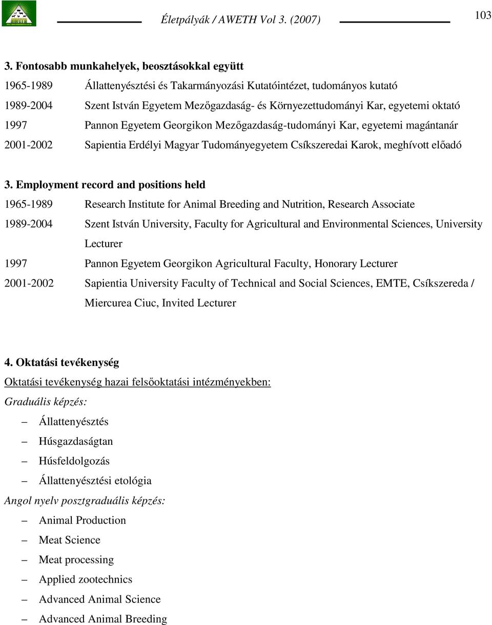 egyetemi oktató 1997 Pannon Egyetem Georgikon Mezıgazdaság-tudományi Kar, egyetemi magántanár 2001-2002 Sapientia Erdélyi Magyar Tudományegyetem Csíkszeredai Karok, meghívott elıadó 3.