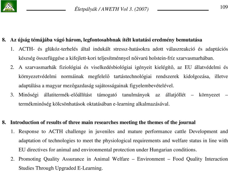 A szarvasmarhák fiziológiai és viselkedésbiológiai igényeit kielégítı, az EU állatvédelmi és környezetvédelmi normáinak megfelelı tartástechnológiai rendszerek kidolgozása, illetve adaptálása a