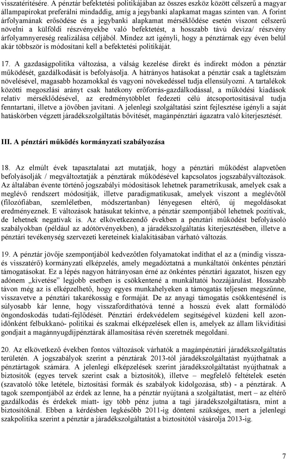 realizálása céljából. Mindez azt igényli, hogy a pénztárnak egy éven belül akár többször is módosítani kell a befektetési politikáját. 17.