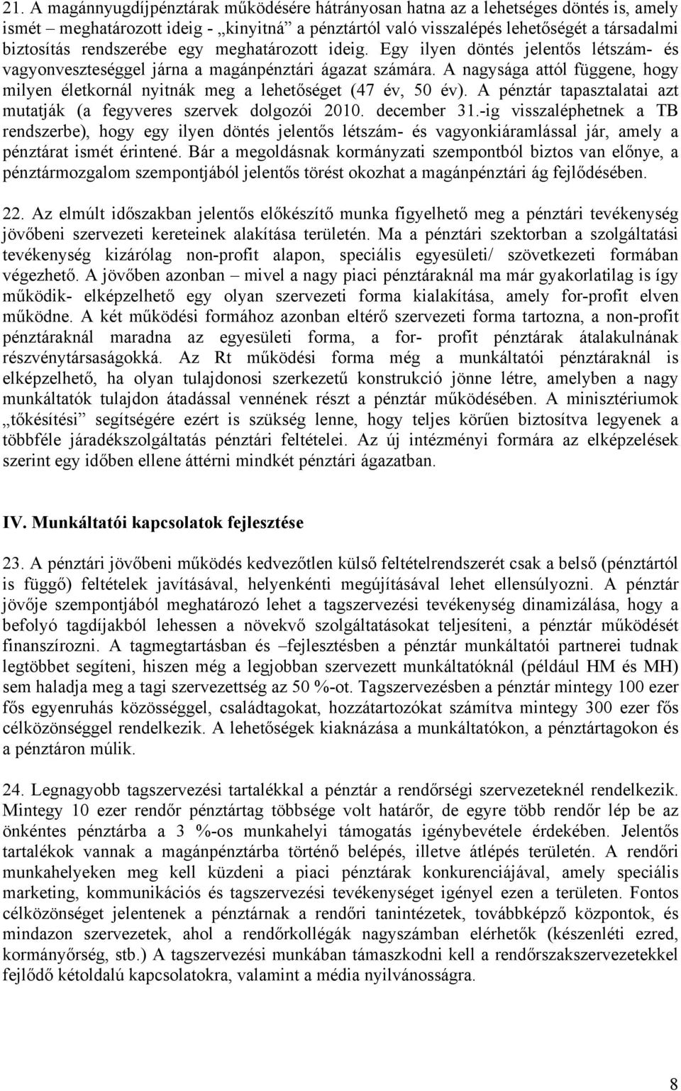 A nagysága attól függene, hogy milyen életkornál nyitnák meg a lehetőséget (47 év, 50 év). A pénztár tapasztalatai azt mutatják (a fegyveres szervek dolgozói 2010. december 31.