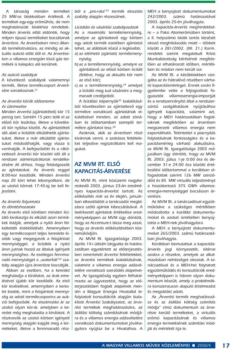 Az árveréseken a villamos energián kívül gáz termékek is kalapács alá kerülnek. Az aukció szabályai A következô szabályok valamennyi termék, illetve termékcsoport árverésére vonatkoznak.