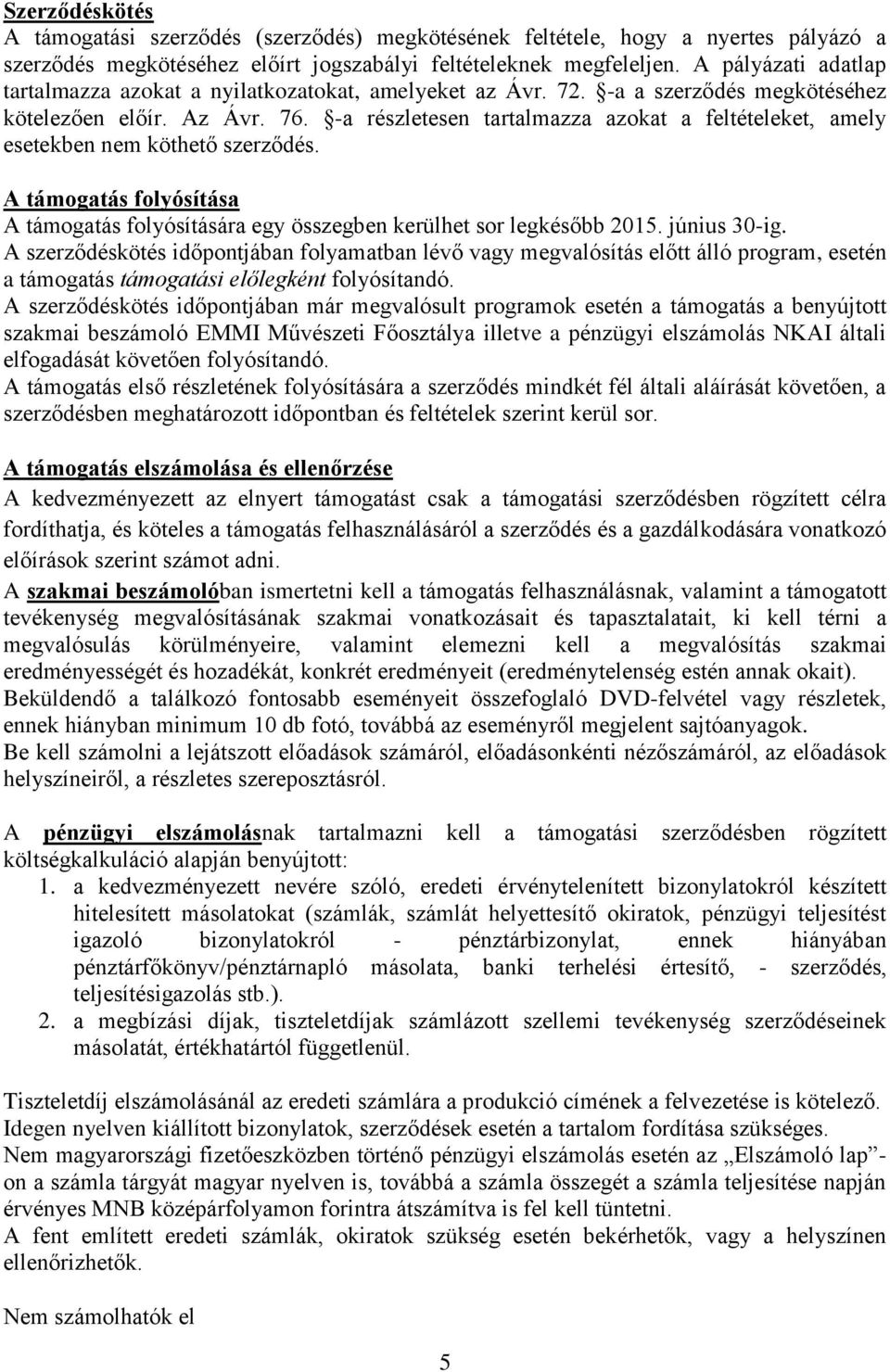 -a részletesen tartalmazza azokat a feltételeket, amely esetekben nem köthető szerződés. A támogatás folyósítása A támogatás folyósítására egy összegben kerülhet sor legkésőbb 2015. június 30-ig.