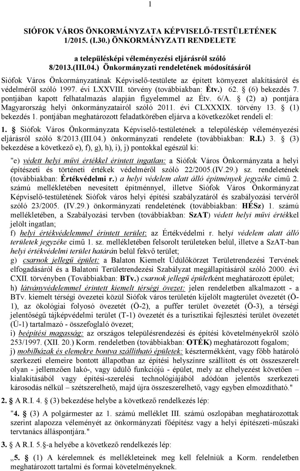 (6) bekezdés 7. pontjában kapott felhatalmazás alapján figyelemmel az Étv. 6/A. (2) a) pontjára Magyarország helyi önkormányzatairól szóló 2011. évi CLXXXIX. törvény 13. (1) bekezdés 1.