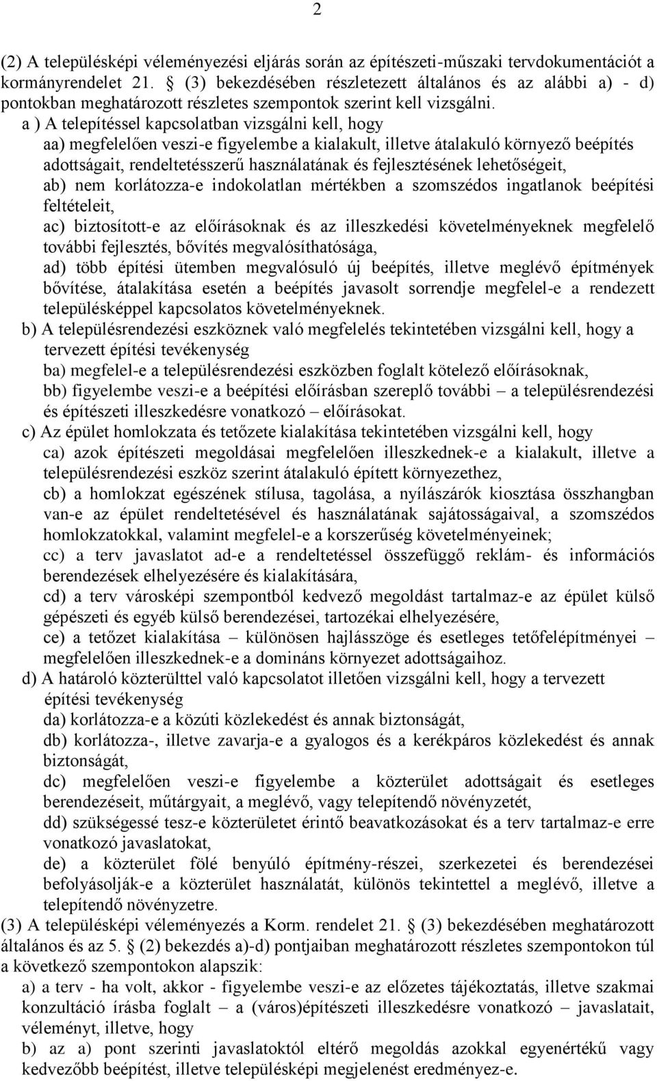 a ) A telepítéssel kapcsolatban vizsgálni kell, hogy aa) megfelelően veszi-e figyelembe a kialakult, illetve átalakuló környező beépítés adottságait, rendeltetésszerű használatának és fejlesztésének