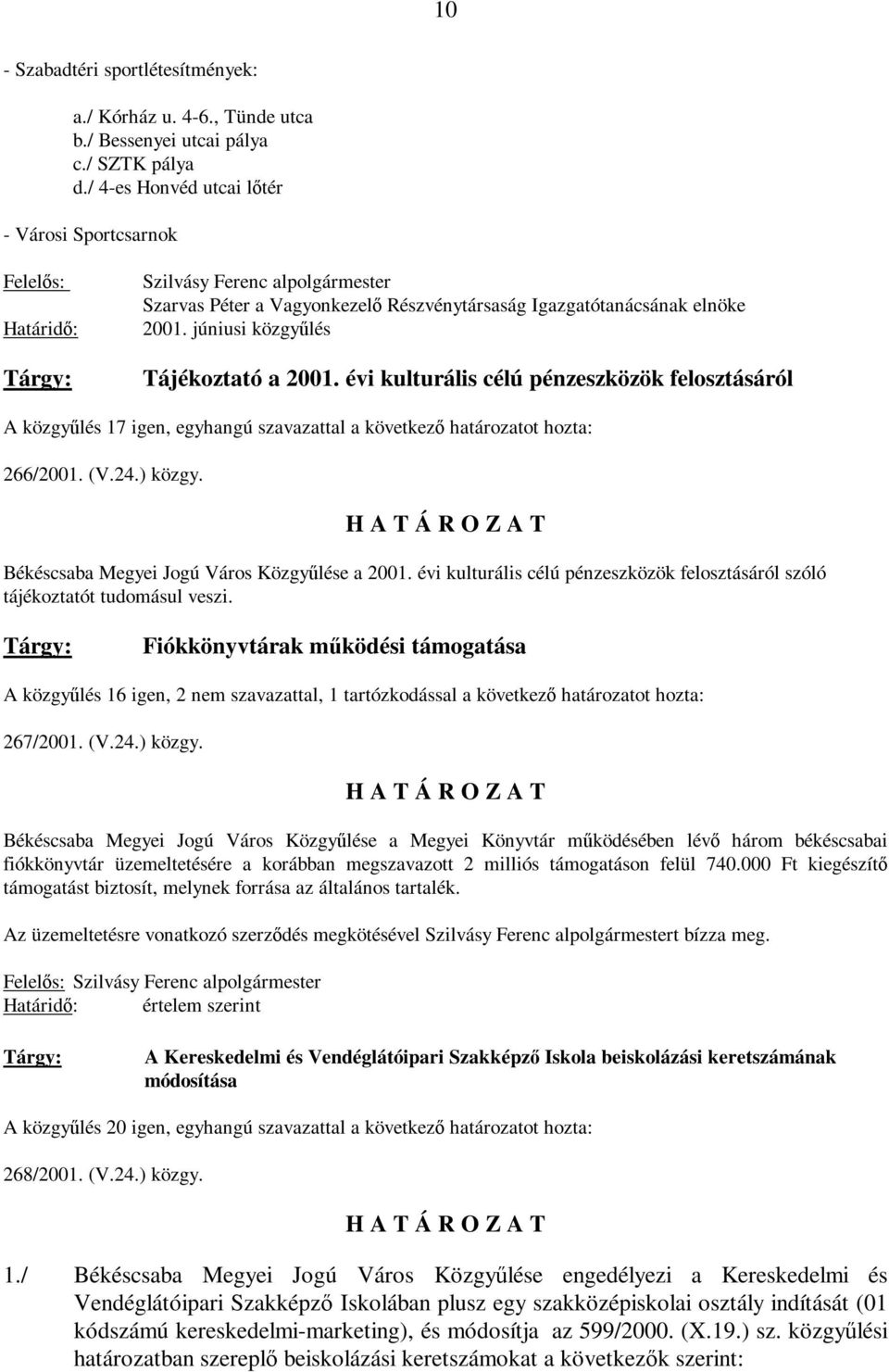 júniusi közgyűlés Tájékoztató a 2001. évi kulturális célú pénzeszközök felosztásáról A közgyűlés 17 igen, egyhangú szavazattal a következő határozatot hozta: 266/2001. (V.24.) közgy.