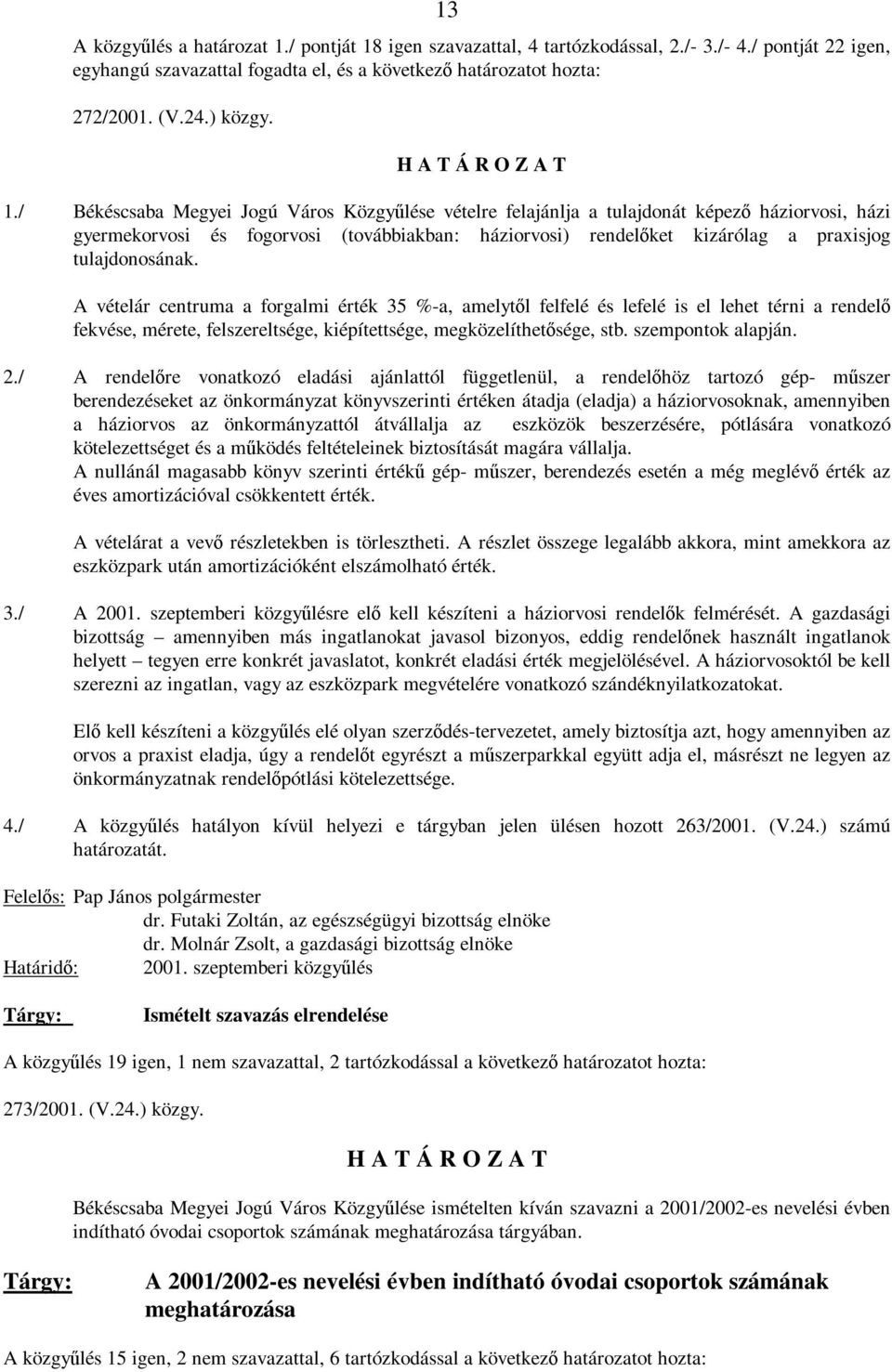 tulajdonosának. A vételár centruma a forgalmi érték 35 %-a, amelytől felfelé és lefelé is el lehet térni a rendelő fekvése, mérete, felszereltsége, kiépítettsége, megközelíthetősége, stb.