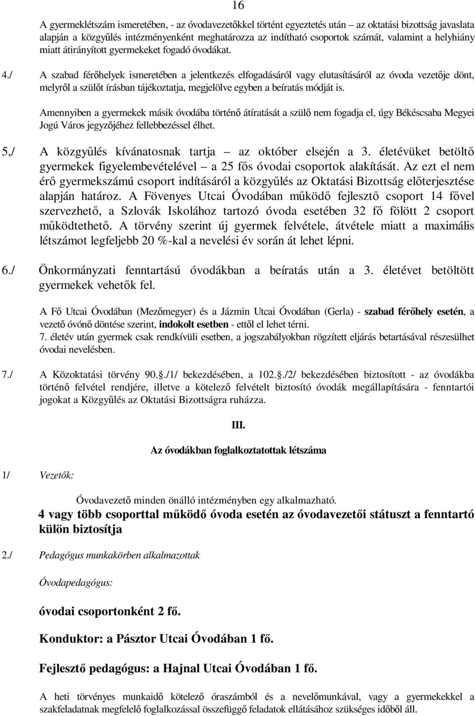 / A szabad férőhelyek ismeretében a jelentkezés elfogadásáról vagy elutasításáról az óvoda vezetője dönt, melyről a szülőt írásban tájékoztatja, megjelölve egyben a beíratás módját is.