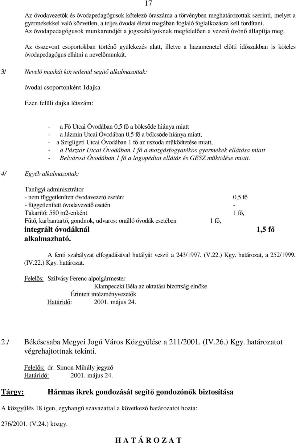 Az összevont csoportokban történő gyülekezés alatt, illetve a hazamenetel előtti időszakban is köteles óvodapedagógus ellátni a nevelőmunkát.