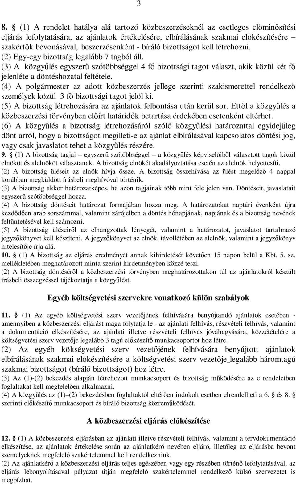 (3) A közgyűlés egyszerű szótöbbséggel 4 fő bizottsági tagot választ, akik közül két fő jelenléte a döntéshozatal feltétele.