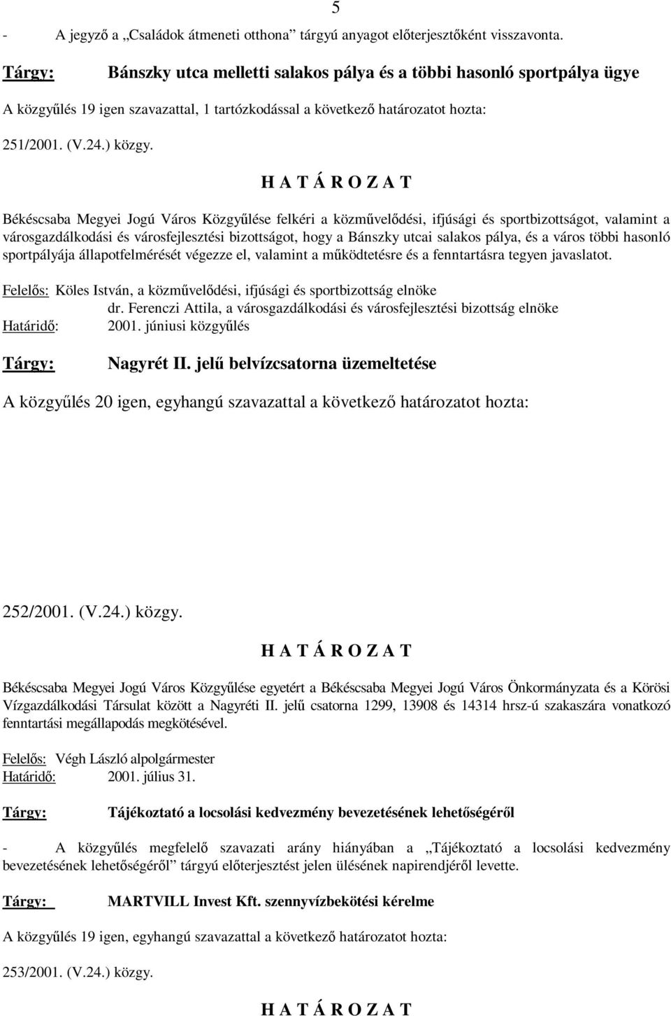 Békéscsaba Megyei Jogú Város Közgyűlése felkéri a közművelődési, ifjúsági és sportbizottságot, valamint a városgazdálkodási és városfejlesztési bizottságot, hogy a Bánszky utcai salakos pálya, és a