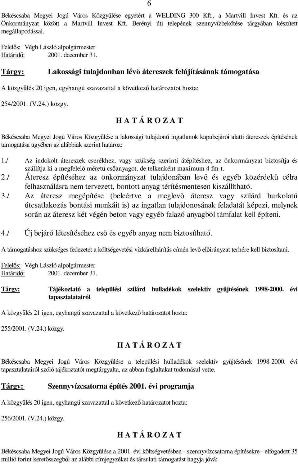 Lakossági tulajdonban lévő átereszek felújításának támogatása A közgyűlés 20 igen, egyhangú szavazattal a következő határozatot hozta: 254/2001. (V.24.) közgy.