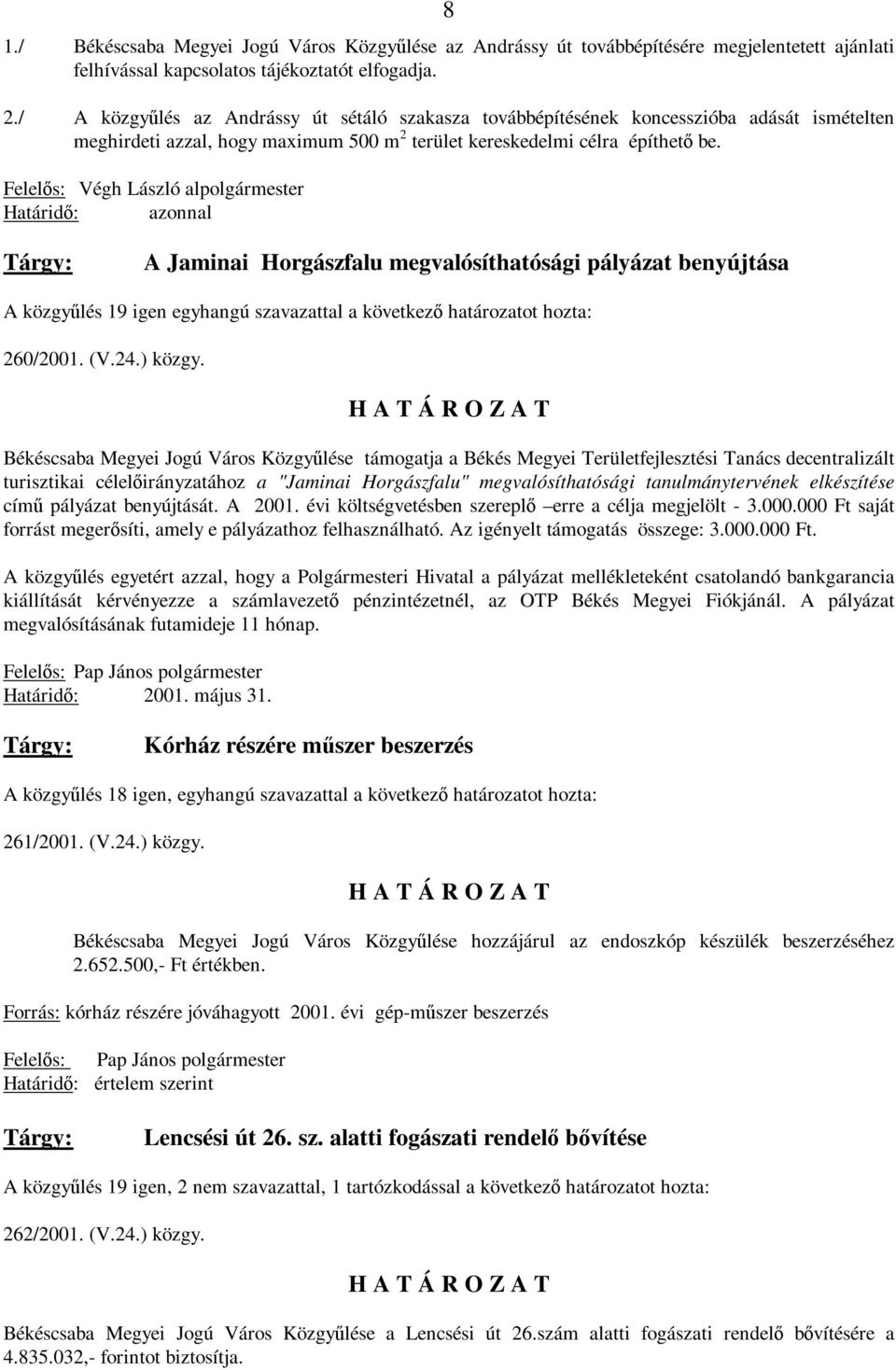 Felelős: Végh László alpolgármester Határidő: azonnal A Jaminai Horgászfalu megvalósíthatósági pályázat benyújtása A közgyűlés 19 igen egyhangú szavazattal a következő határozatot hozta: 260/2001. (V.