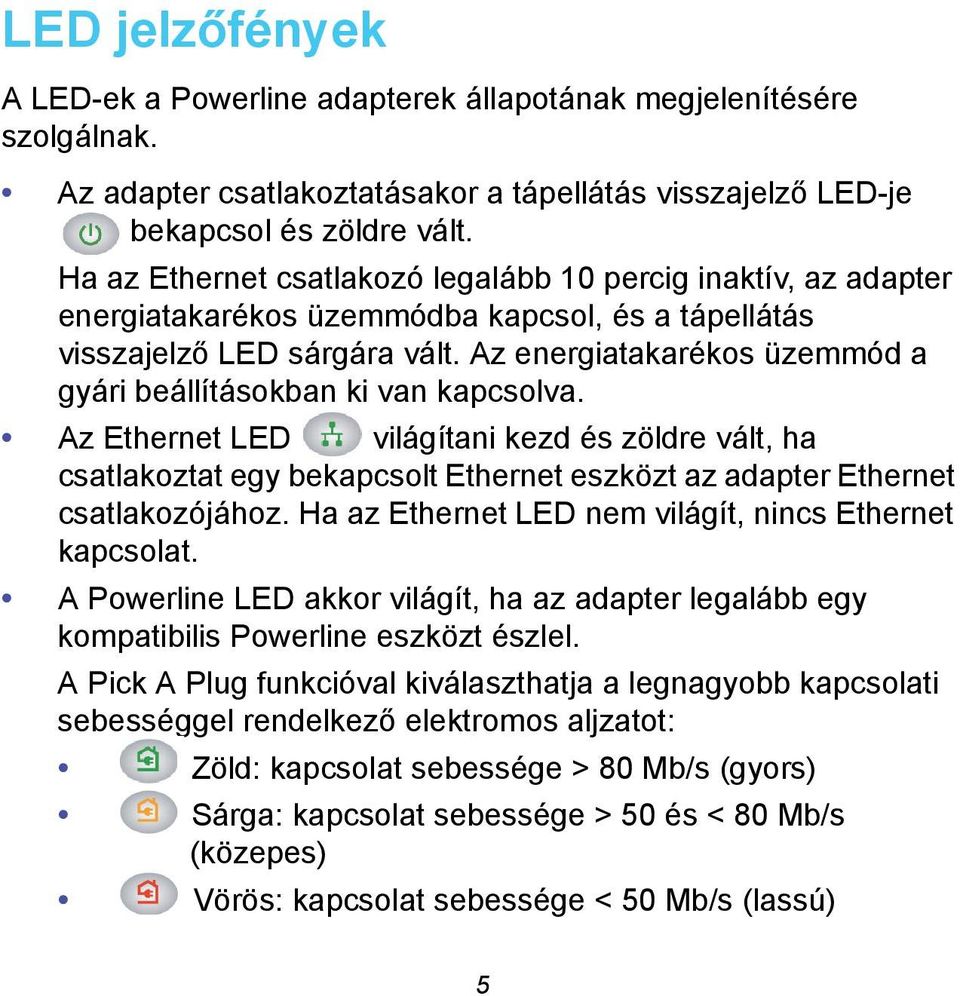 Az energiatakarékos üzemmód a gyári beállításokban ki van kapcsolva.