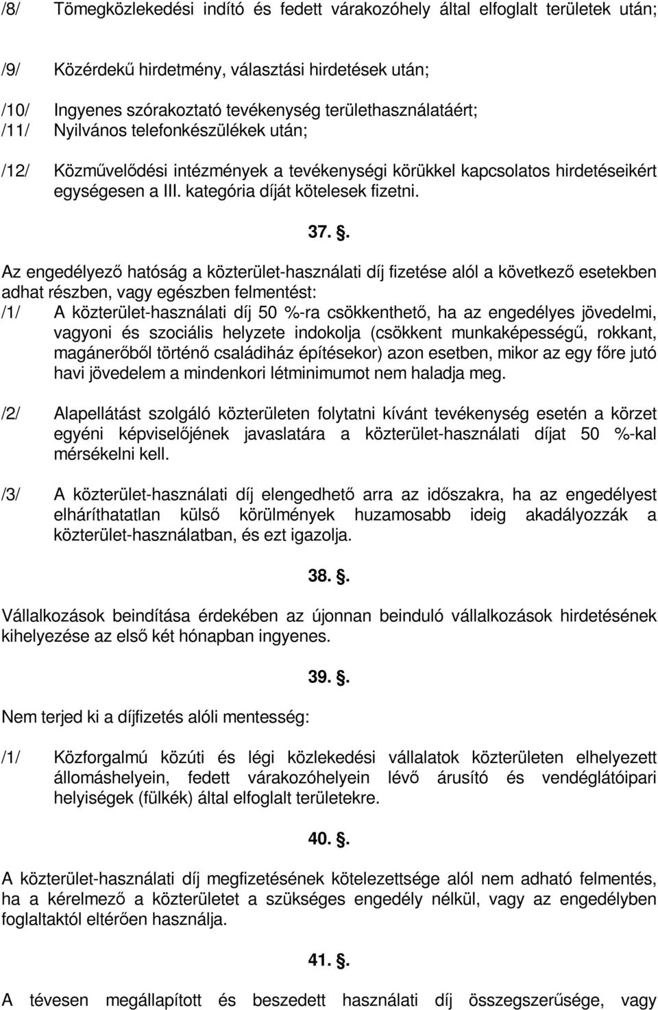 . Az engedélyező hatóság a közterület-használati díj fizetése alól a következő esetekben adhat részben, vagy egészben felmentést: /1/ A közterület-használati díj 50 %-ra csökkenthető, ha az