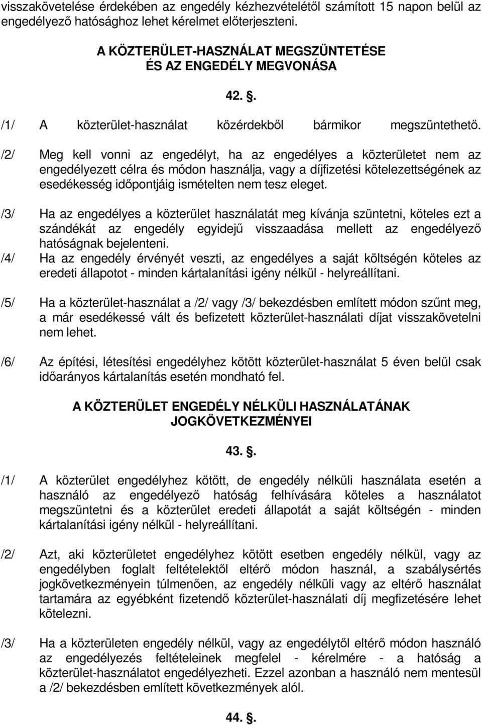 /2/ Meg kell vonni az engedélyt, ha az engedélyes a közterületet nem az engedélyezett célra és módon használja, vagy a díjfizetési kötelezettségének az esedékesség időpontjáig ismételten nem tesz