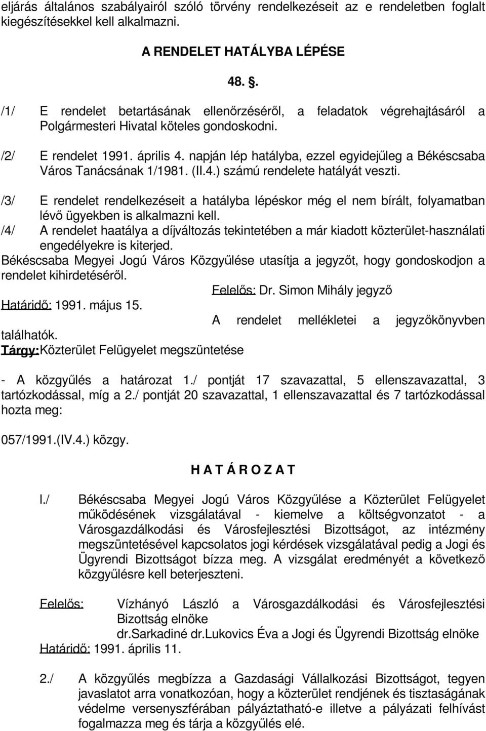 napján lép hatályba, ezzel egyidejűleg a Békéscsaba Város Tanácsának 1/1981. (II.4.) számú rendelete hatályát veszti.