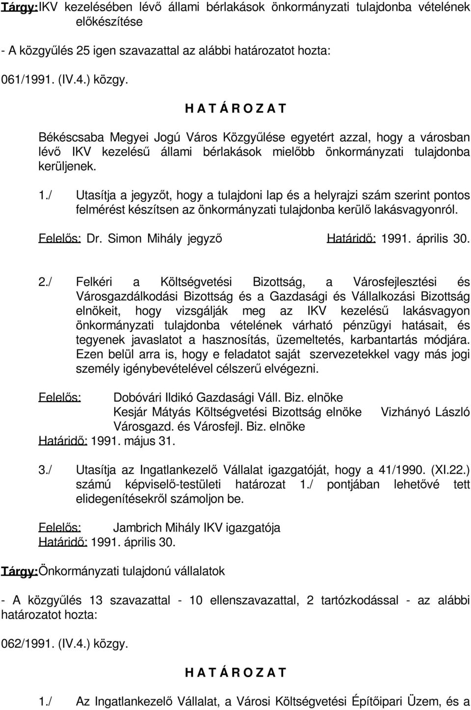 / Utasítja a jegyzőt, hogy a tulajdoni lap és a helyrajzi szám szerint pontos felmérést készítsen az önkormányzati tulajdonba kerülő lakásvagyonról. Felelős: Dr. Simon Mihály jegyző Határidő: 1991.