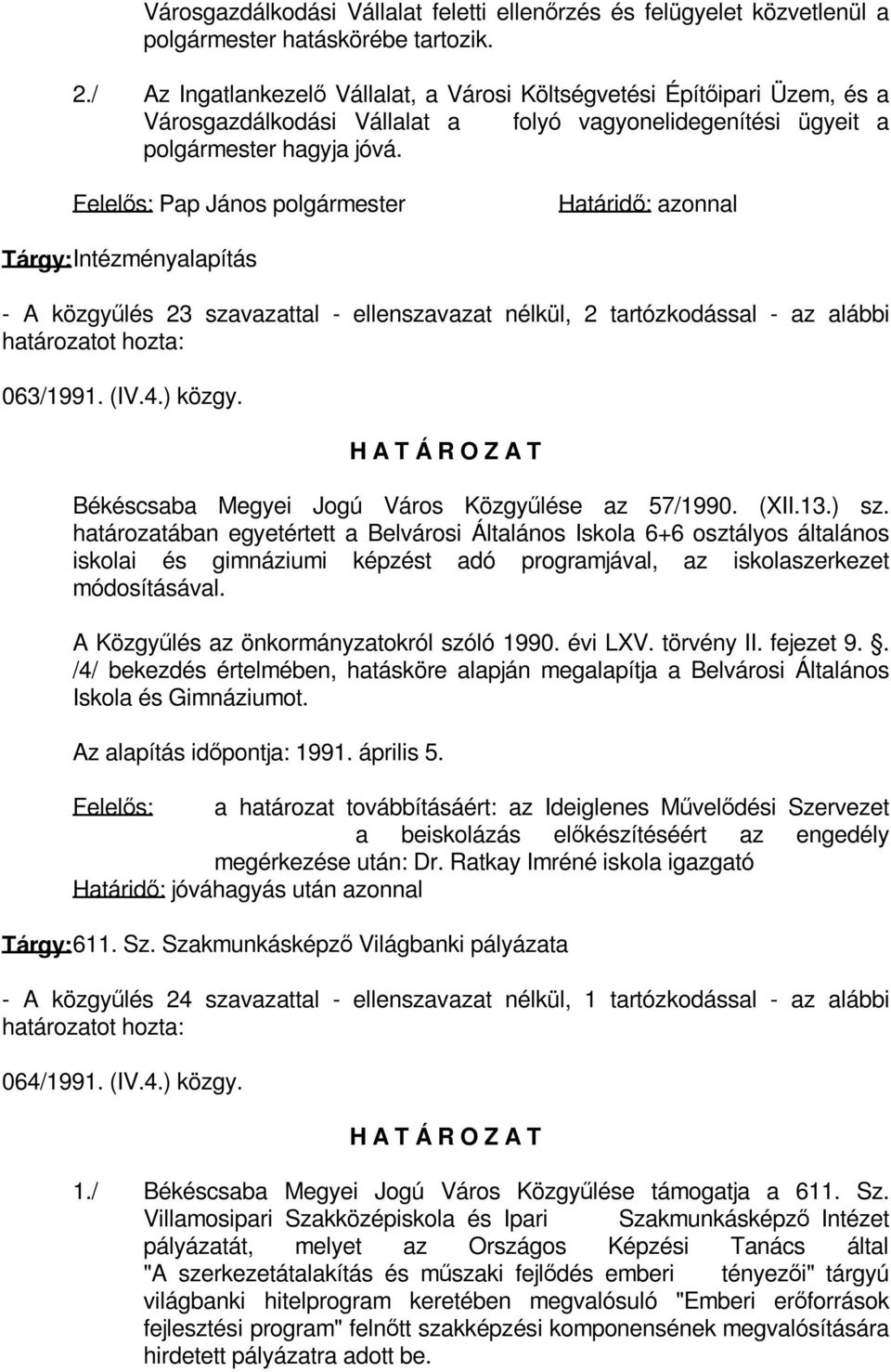 Felelős: Pap János polgármester Határidő: azonnal Tárgy: Intézményalapítás - A közgyűlés 23 szavazattal - ellenszavazat nélkül, 2 tartózkodással - az alábbi határozatot hozta: 063/1991. (IV.4.) közgy.