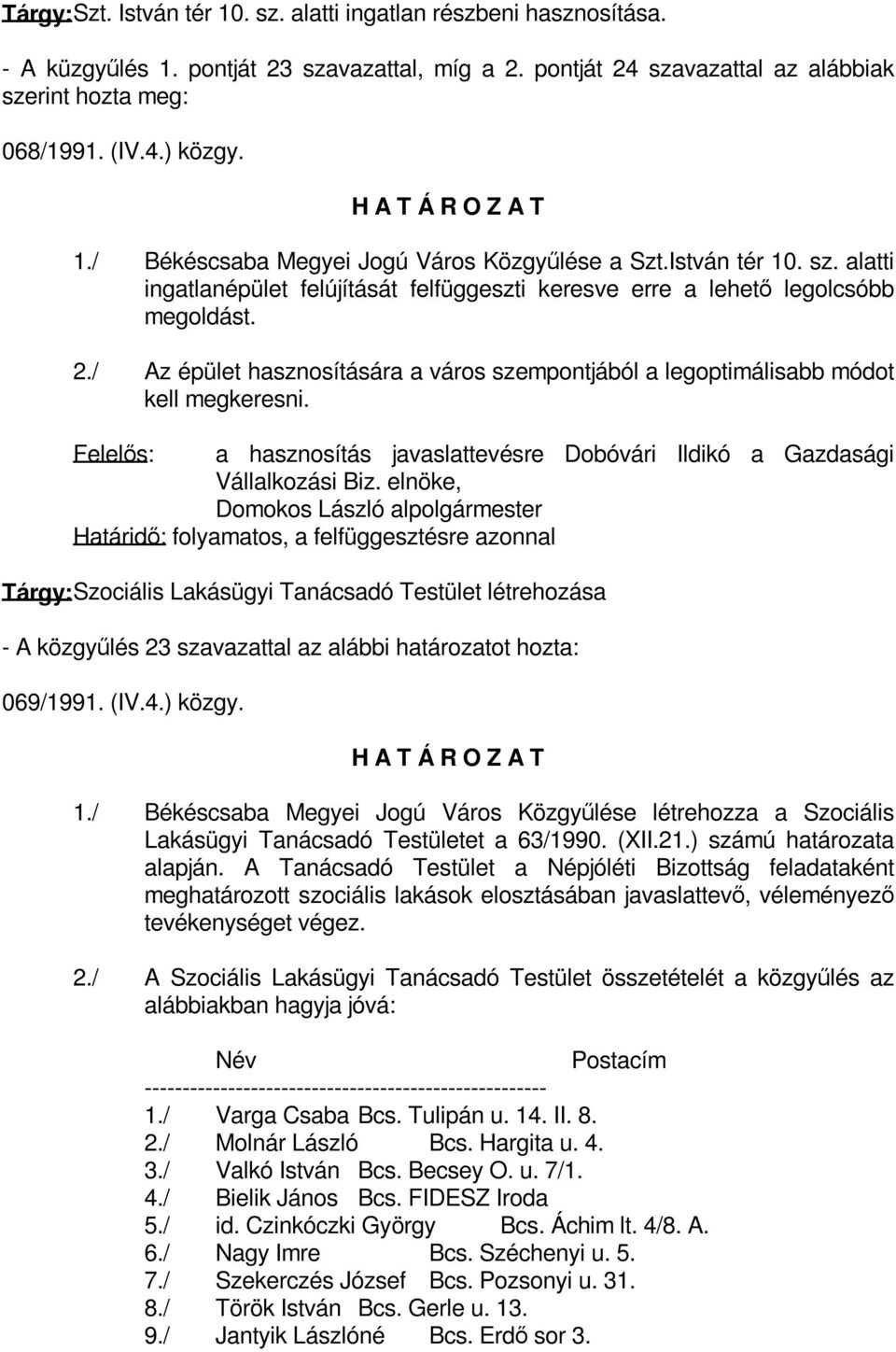 / Az épület hasznosítására a város szempontjából a legoptimálisabb módot kell megkeresni. Felelős: a hasznosítás javaslattevésre Dobóvári Ildikó a Gazdasági Vállalkozási Biz.