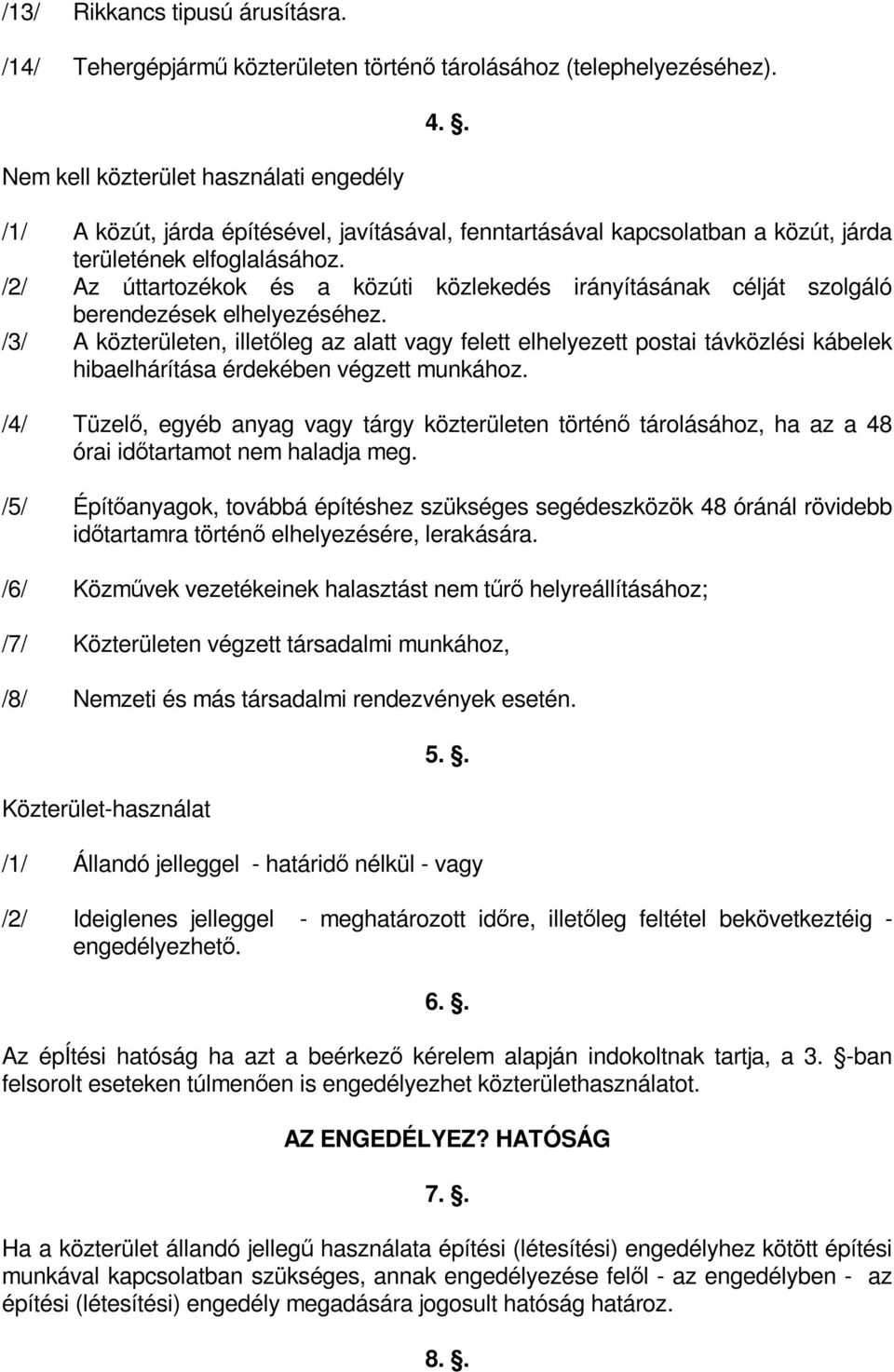 /2/ Az úttartozékok és a közúti közlekedés irányításának célját szolgáló berendezések elhelyezéséhez.