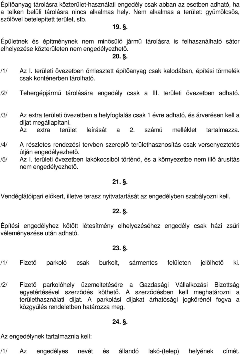 20.. /1/ Az I. területi övezetben ömlesztett építőanyag csak kalodában, építési törmelék csak konténerben tárolható. /2/ Tehergépjármű tárolására engedély csak a III. területi övezetben adható.