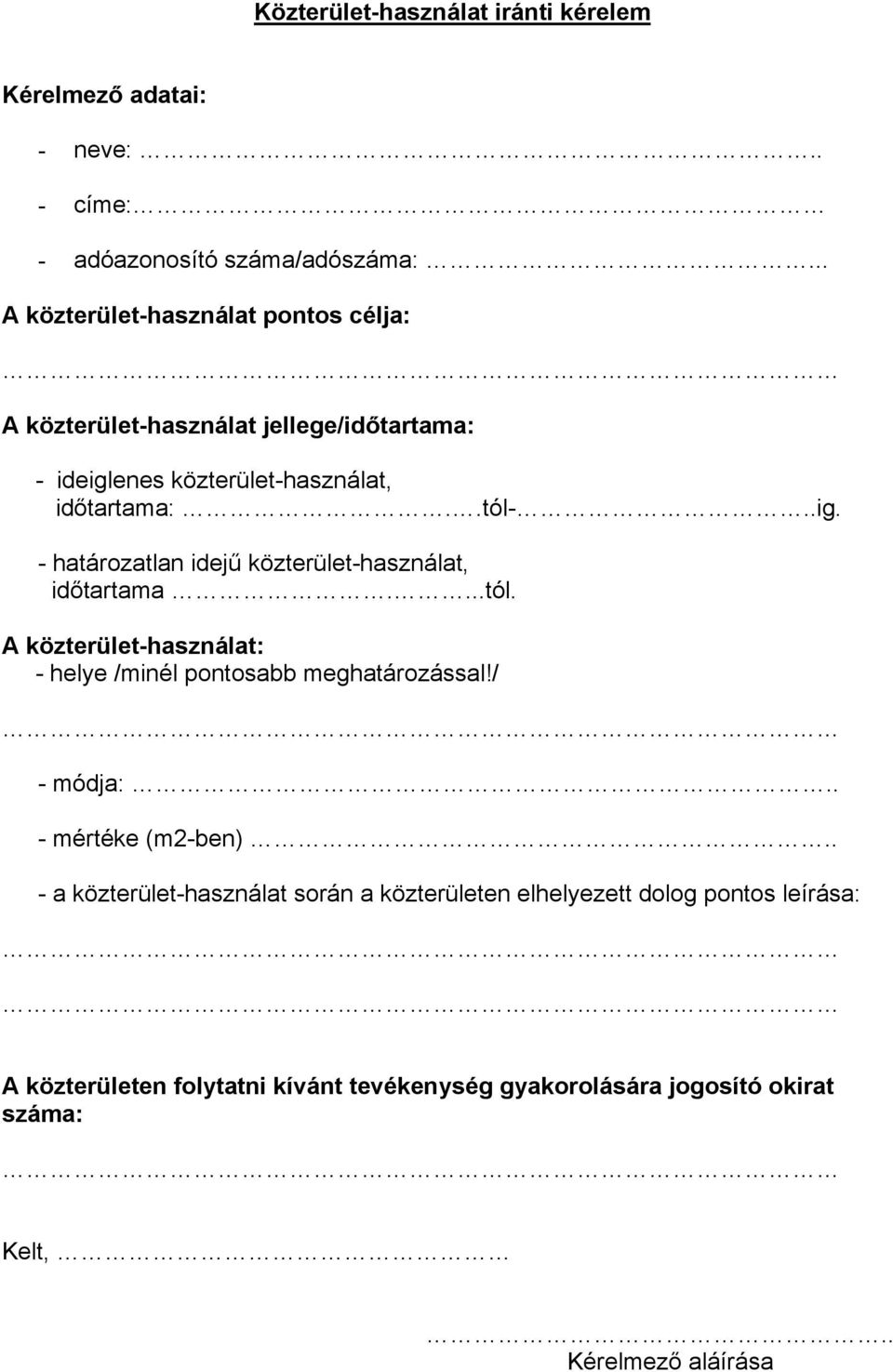 ...tól. A közterület-használat: - helye /minél pontosabb meghatározással!/ - módja:.. - mértéke (m2-ben).