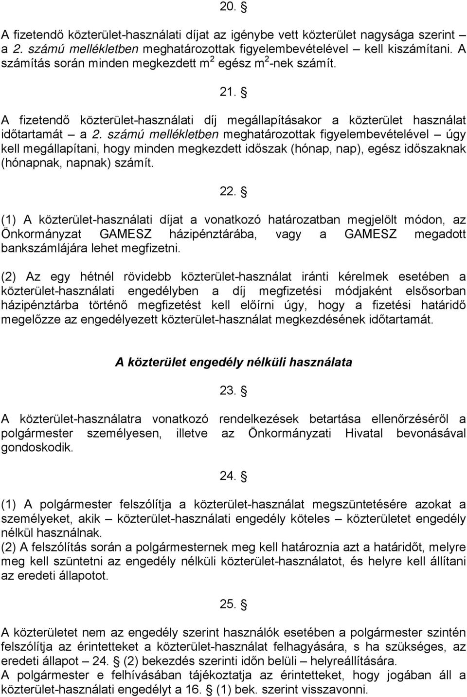 számú mellékletben meghatározottak figyelembevételével úgy kell megállapítani, hogy minden megkezdett időszak (hónap, nap), egész időszaknak (hónapnak, napnak) számít. 22.