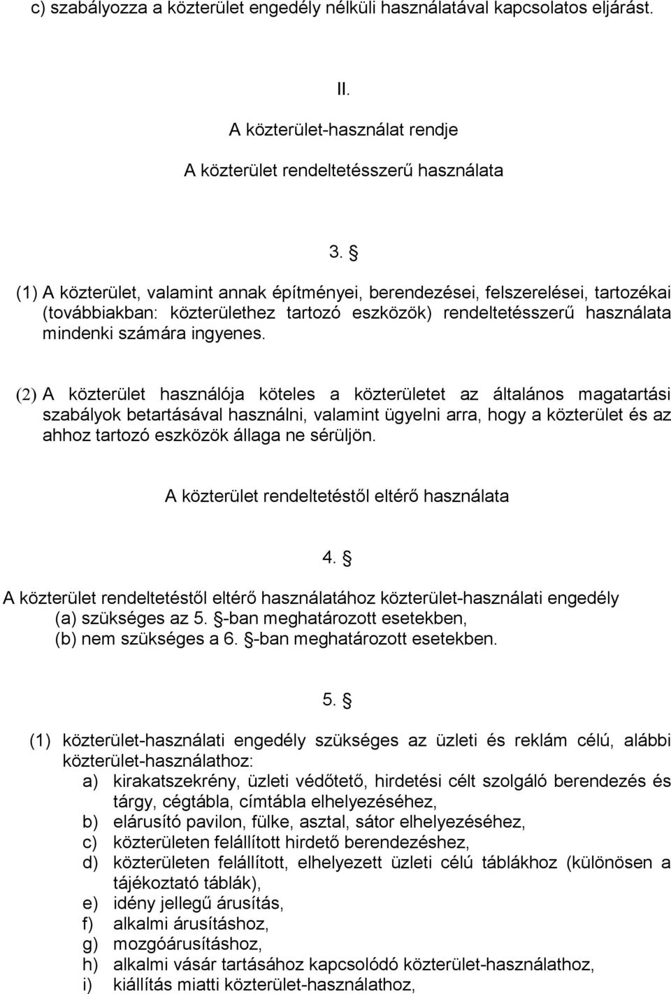 (2) A közterület használója köteles a közterületet az általános magatartási szabályok betartásával használni, valamint ügyelni arra, hogy a közterület és az ahhoz tartozó eszközök állaga ne sérüljön.