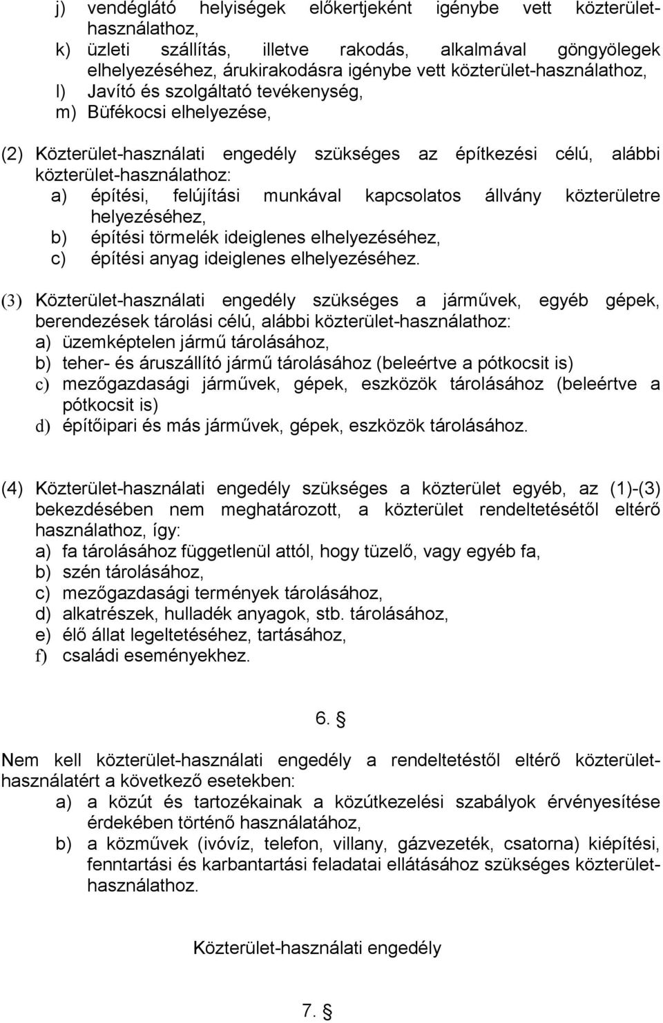 felújítási munkával kapcsolatos állvány közterületre helyezéséhez, b) építési törmelék ideiglenes elhelyezéséhez, c) építési anyag ideiglenes elhelyezéséhez.