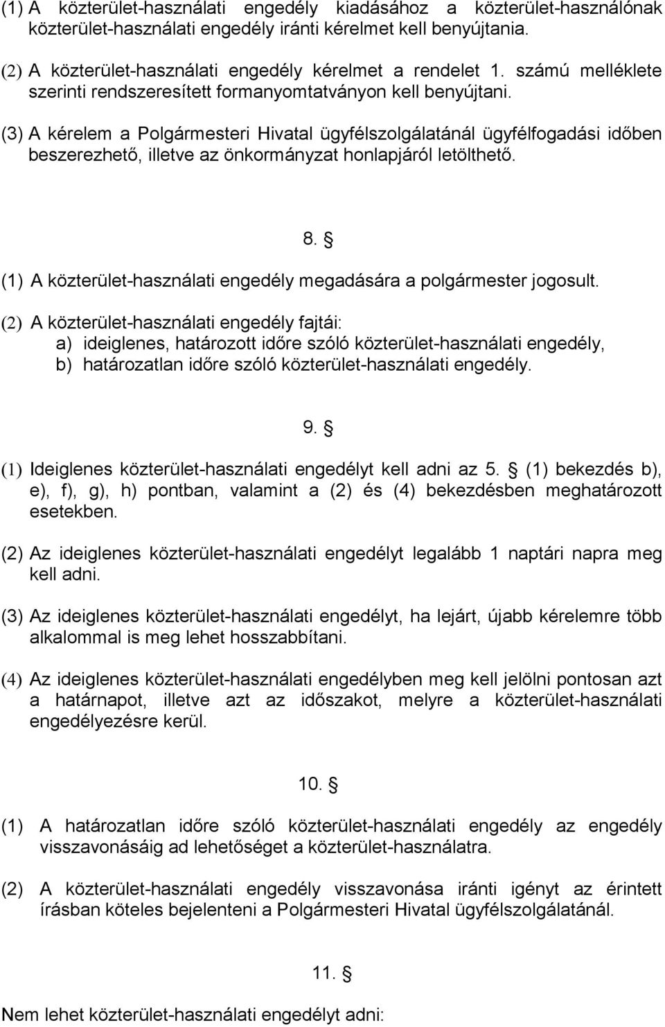 (3) A kérelem a Polgármesteri Hivatal ügyfélszolgálatánál ügyfélfogadási időben beszerezhető, illetve az önkormányzat honlapjáról letölthető. 8.