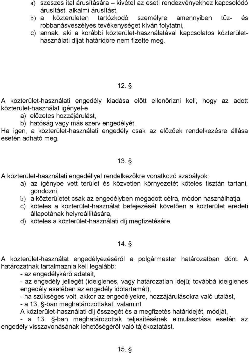 A közterület-használati engedély kiadása előtt ellenőrizni kell, hogy az adott közterület-használat igényel-e a) előzetes hozzájárulást, b) hatóság vagy más szerv engedélyét.