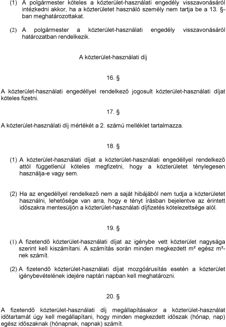 A közterület-használati engedéllyel rendelkező jogosult közterület-használati díjat köteles fizetni. 17. A közterület-használati díj mértékét a 2. számú melléklet tartalmazza. 18.