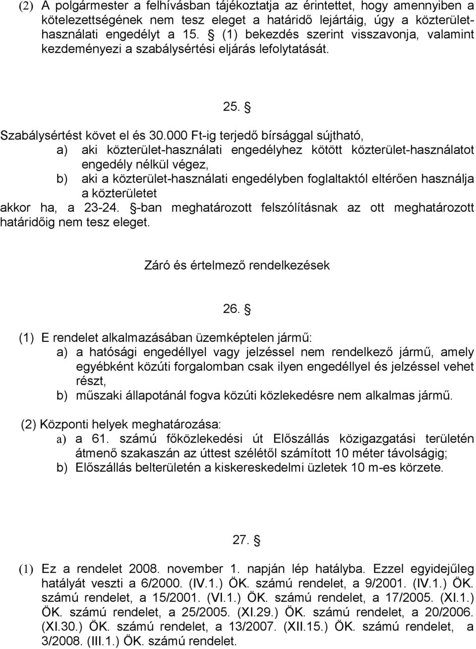 000 Ft-ig terjedő bírsággal sújtható, a) aki közterület-használati engedélyhez kötött közterület-használatot engedély nélkül végez, b) aki a közterület-használati engedélyben foglaltaktól eltérően