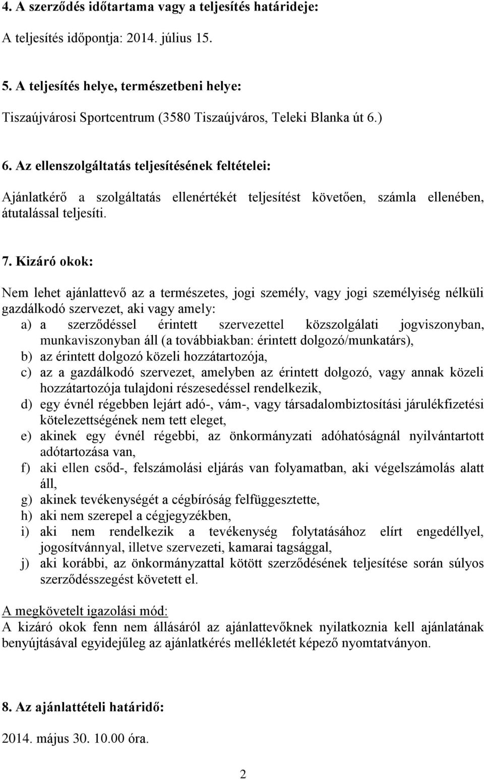 Az ellenszolgáltatás teljesítésének feltételei: Ajánlatkérő a szolgáltatás ellenértékét teljesítést követően, számla ellenében, átutalással teljesíti. 7.