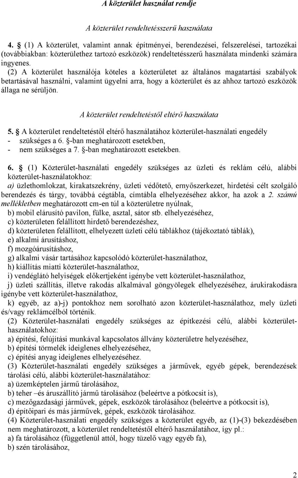 (2) A közterület használója köteles a közterületet az általános magatartási szabályok betartásával használni, valamint ügyelni arra, hogy a közterület és az ahhoz tartozó eszközök állaga ne sérüljön.