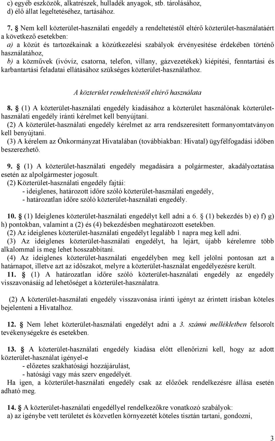 használatához, b) a közművek (ivóvíz, csatorna, telefon, villany, gázvezetékek) kiépítési, fenntartási és karbantartási feladatai ellátásához szükséges közterület-használathoz.