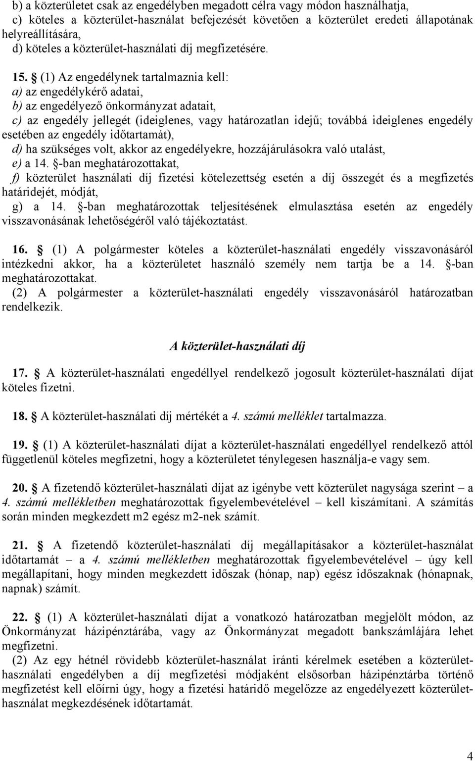 (1) Az engedélynek tartalmaznia kell: a) az engedélykérő adatai, b) az engedélyező önkormányzat adatait, c) az engedély jellegét (ideiglenes, vagy határozatlan idejű; továbbá ideiglenes engedély