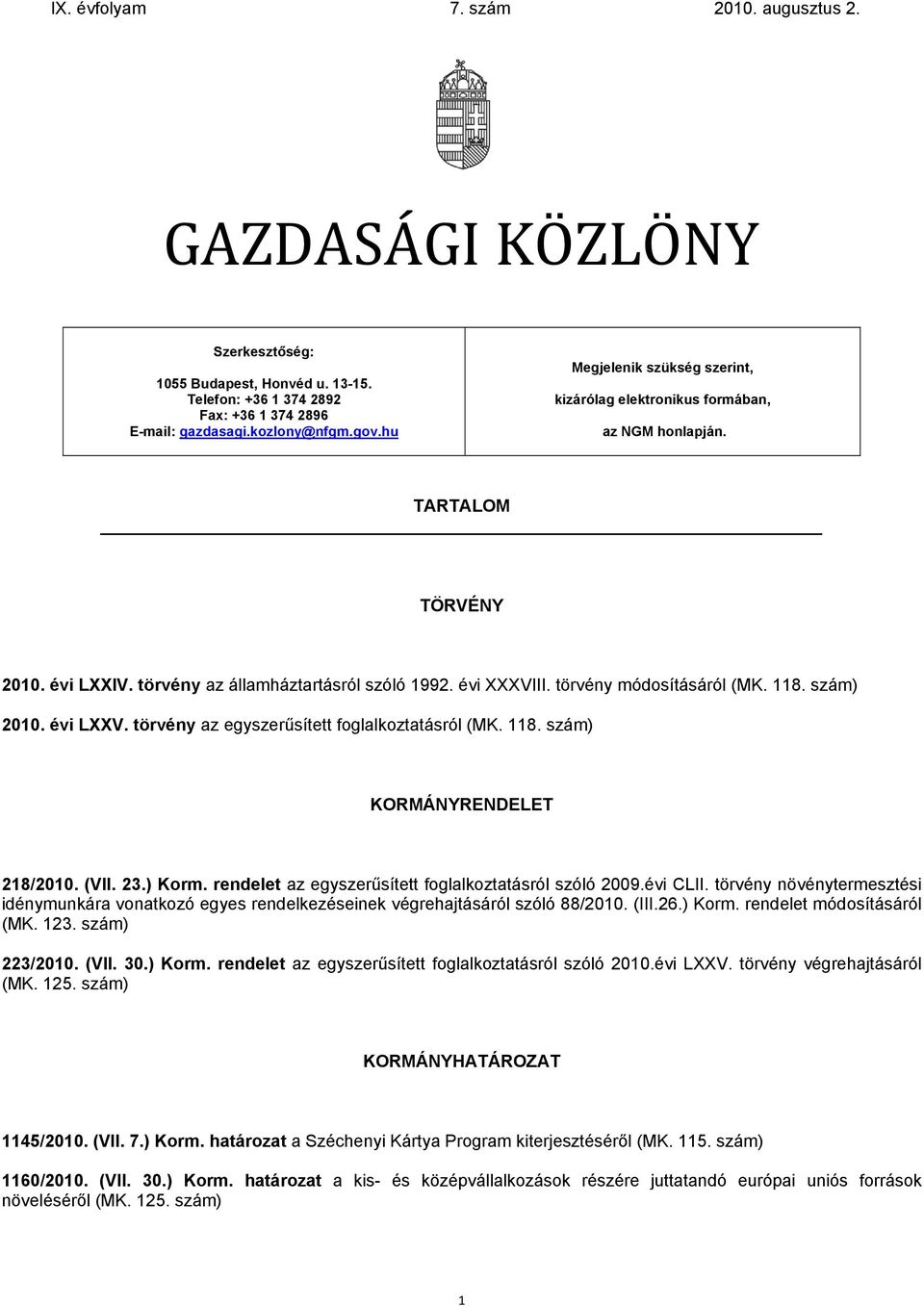 118. szám) 2010. évi LXXV. törvény az egyszerűsített foglalkoztatásról (MK. 118. szám) KORMÁNYRENDELET 218/2010. (VII. 23.) Korm. rendelet az egyszerűsített foglalkoztatásról szóló 2009.évi CLII.