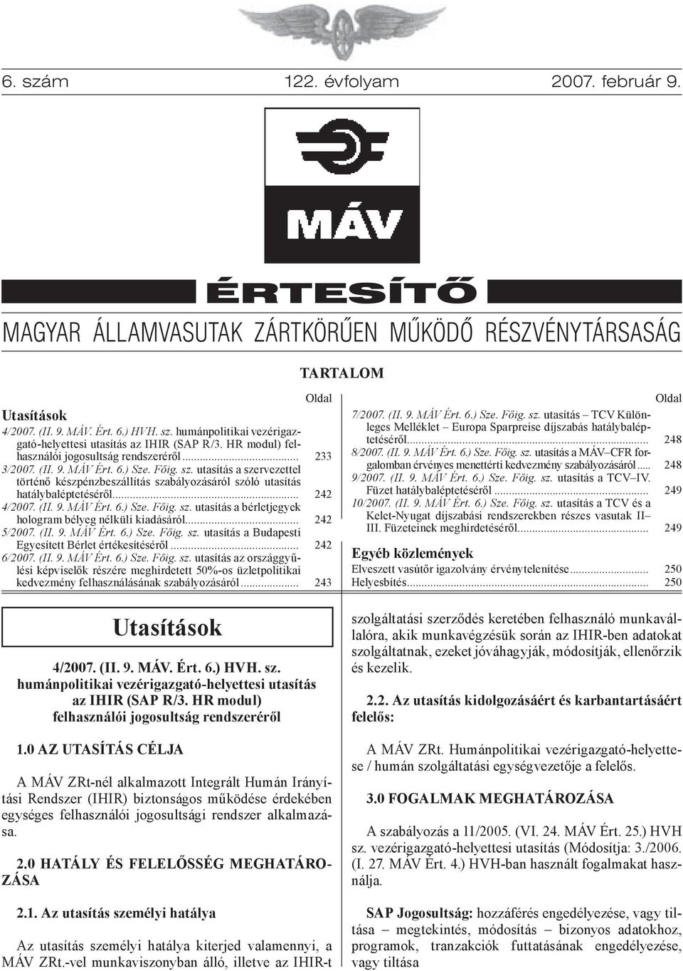 .. 4/2007. (II. 9. MÁV Ért. 6.) Sze. Főig. sz. utasítás a bérletjegyek hologram bélyeg nélküli kiadásáról... 5/2007. (II. 9. MÁV Ért. 6.) Sze. Főig. sz. utasítás a Budapesti Egyesített Bérlet értékesítéséről.