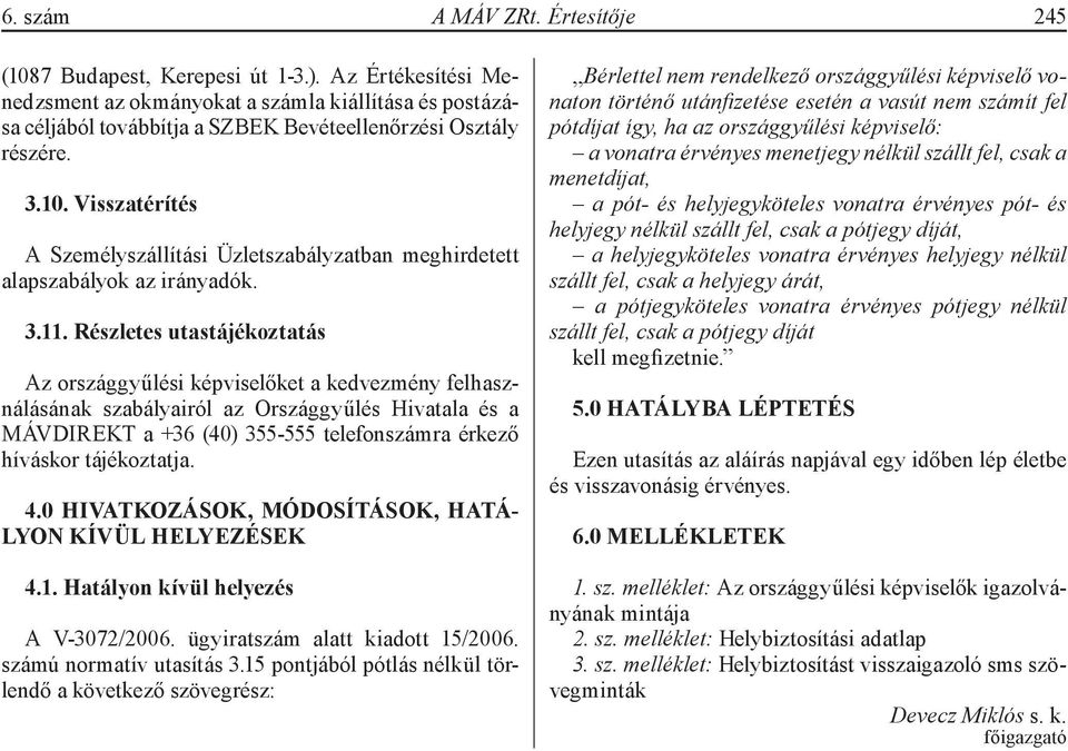 Visszatérítés A Személyszállítási Üzletszabályzatban meghirdetett alapszabályok az irányadók. 3.11.