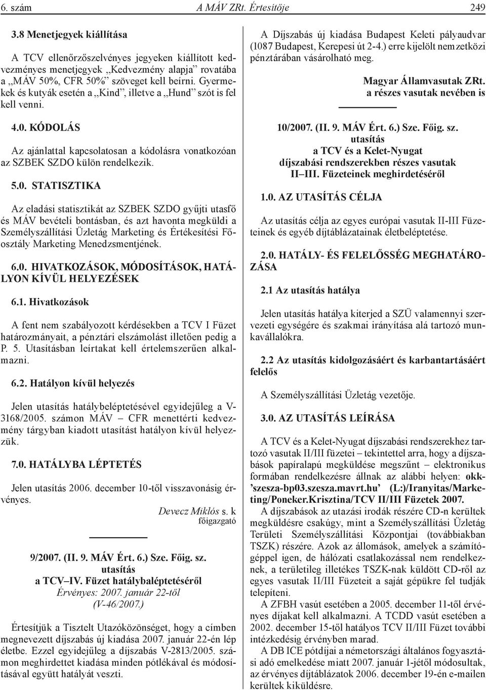 KÓDOLÁS Az ajánlattal kapcsolatosan a kódolásra vonatkozóan az SZBEK SZDO külön rendelkezik. 5.0.