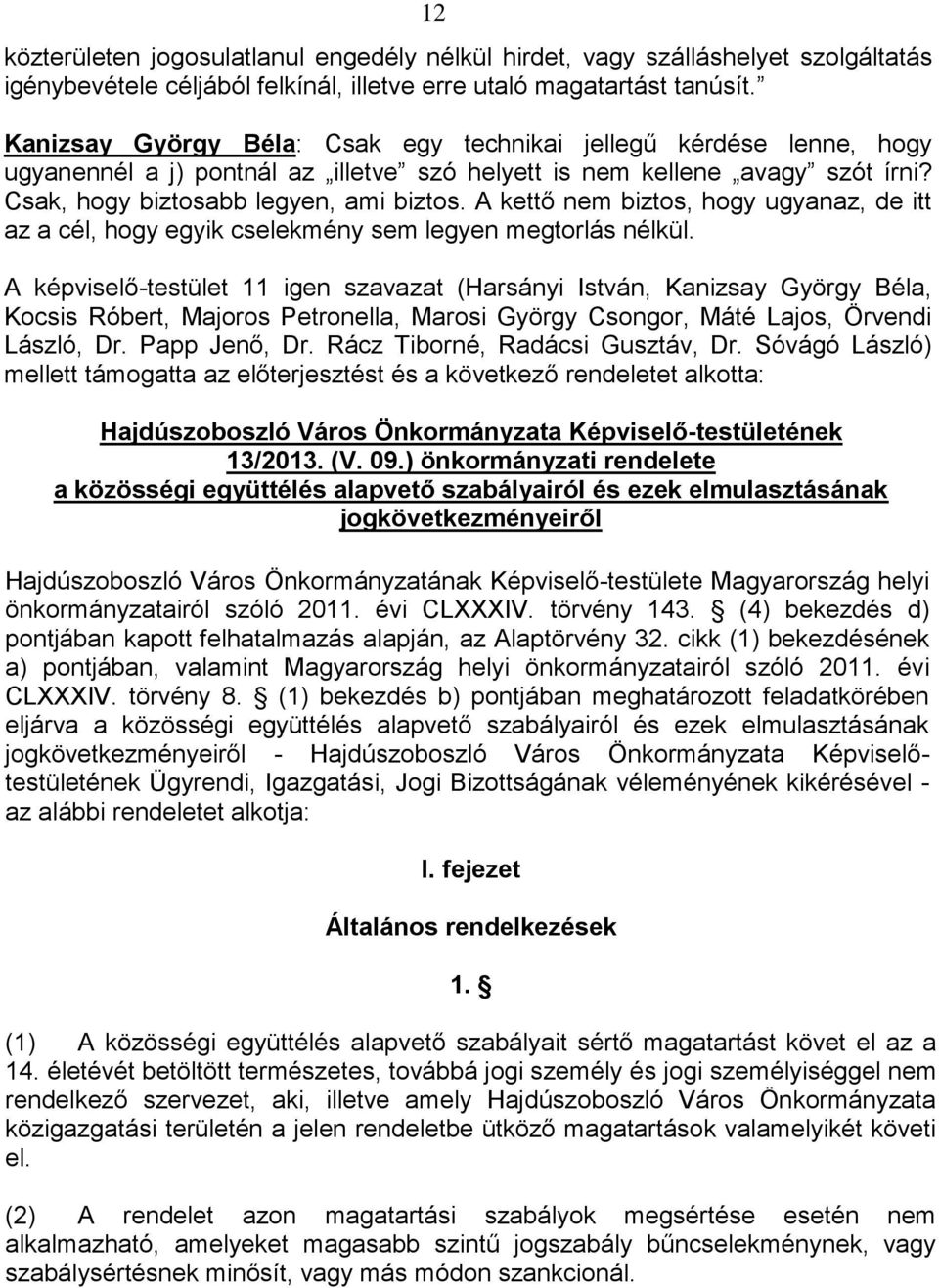 A kettő nem biztos, hogy ugyanaz, de itt az a cél, hogy egyik cselekmény sem legyen megtorlás nélkül.